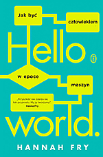 Hannah Fry - Hello world. Jak być człowiekiem w epoce maszyn