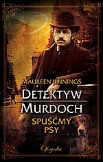 Maureen Jennings - Detektyw Murdoch. Spuśćmy psy