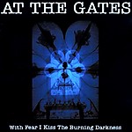 At The Gates - With Fear I Kiss The Burning Darkness