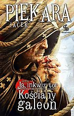 Jacek Piekara - Ja, Inkwizytor. Kościany Galeon już w sprzedaży