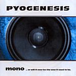 Pyogenesis - Mono... Or Will It Ever Be The Way It Used To Be