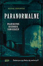 Michał Stonawski - Paranormalne. Prawdziwe historie nawiedzeń